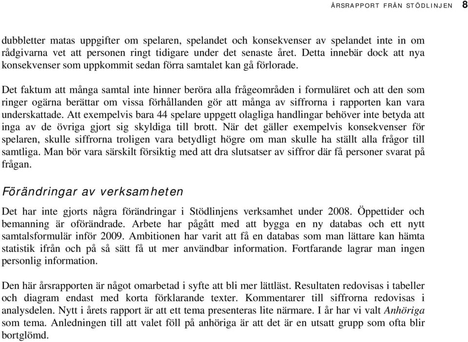 Det faktum att många samtal inte hinner beröra alla frågeområden i formuläret och att den som ringer ogärna berättar om vissa förhållanden gör att många av siffrorna i rapporten kan vara