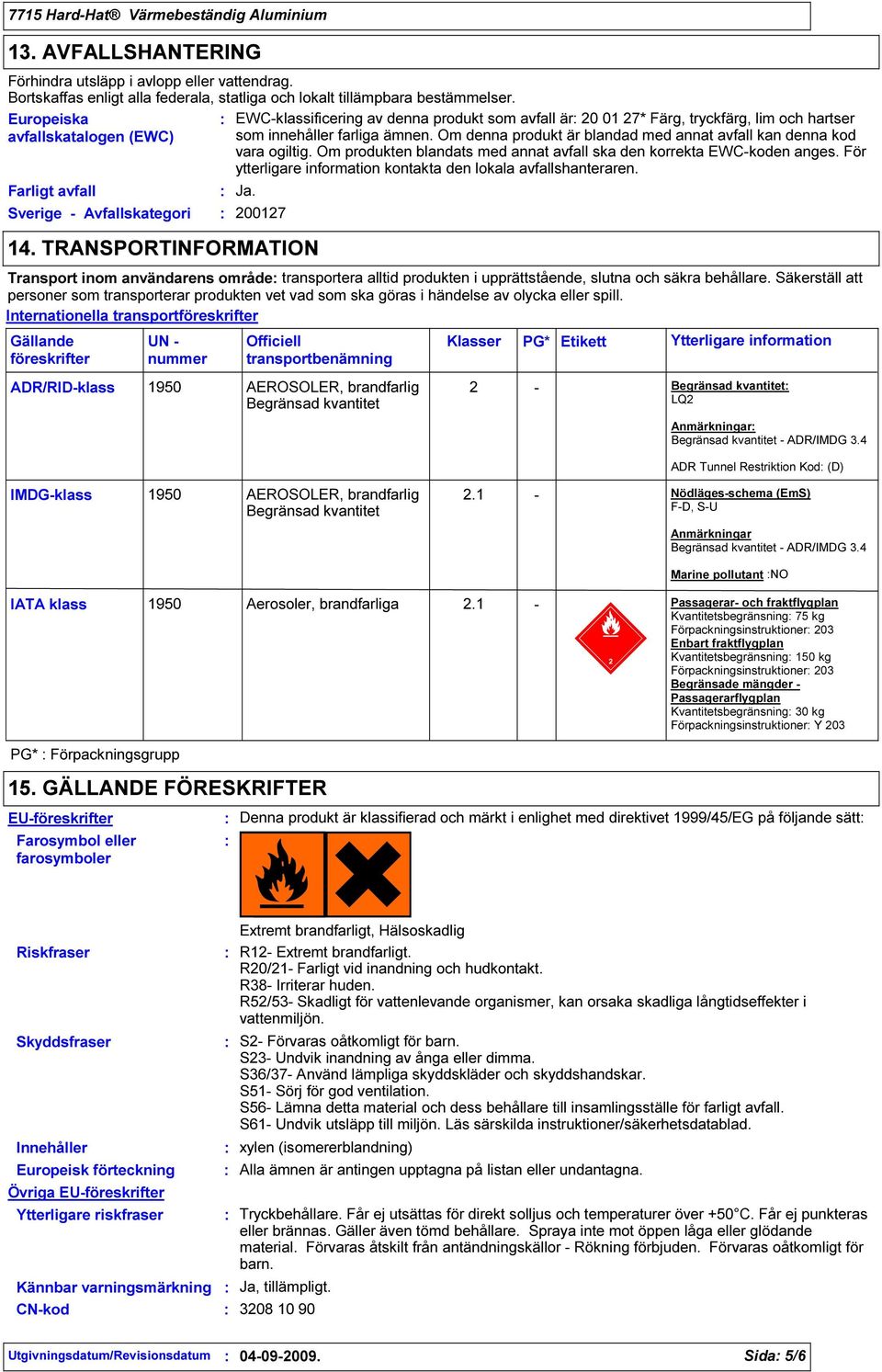 Om denna produkt är blandad med annat avfall kan denna kod vara ogiltig. Om produkten blandats med annat avfall ska den korrekta EWC-koden anges.