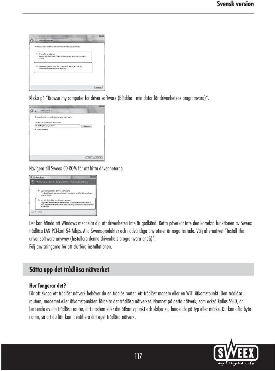Alla Sweex-produkter och nödvändiga drivrutiner är noga testade. Välj alternativet Install this driver software anyway (Installera denna drivenhets programvara ändå).