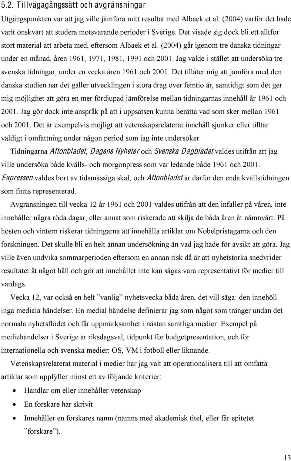 Jag valde i stället att undersöka tre svenska tidningar, under en vecka åren 1961 och 2001.