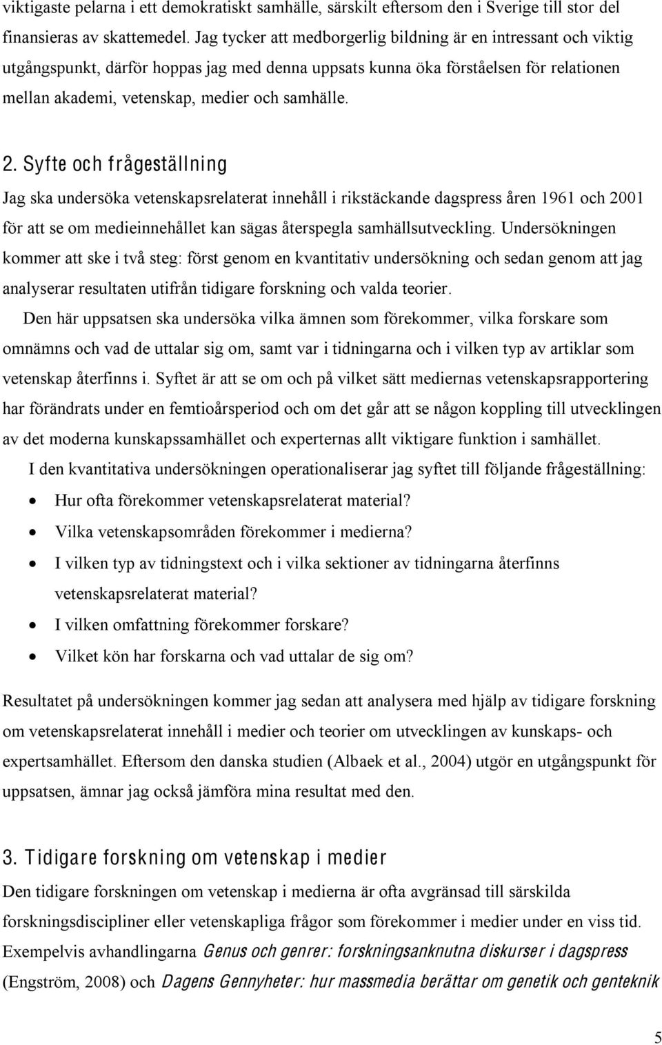 2. Syfte och frågeställning Jag ska undersöka vetenskapsrelaterat innehåll i rikstäckande dagspress åren 1961 och 2001 för att se om medieinnehållet kan sägas återspegla samhällsutveckling.