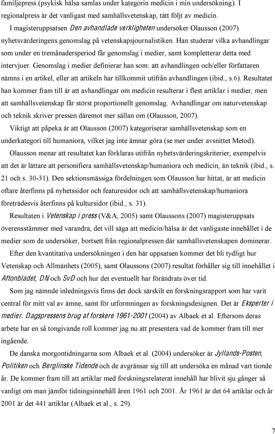 Han studerar vilka avhandlingar som under en tremånadersperiod får genomslag i medier, samt kompletterar detta med intervjuer.