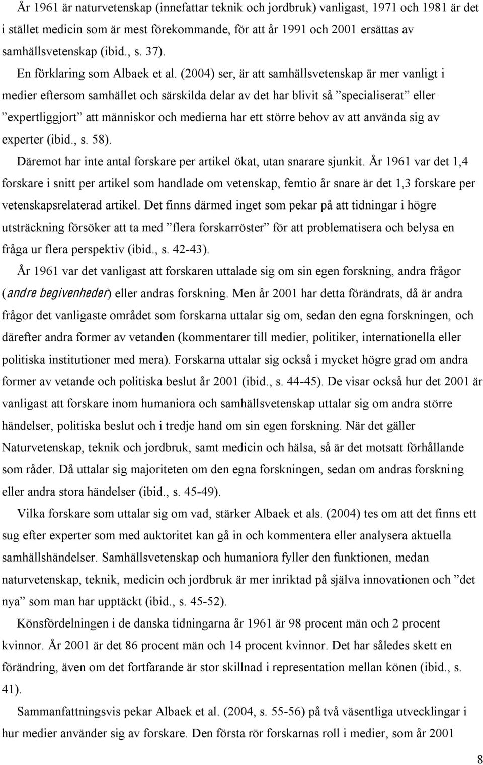 År 1961 var det 1,4 forskare i snitt per artikel som handlade om vetenskap, femtio år snare är det 1,3 forskare per vetenskapsrelaterad artikel.