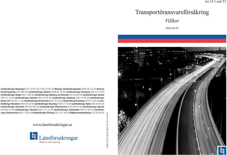 10 00 Länsförsäkringar Jämtland 063-19 33 00 Länsförsäkringar Jönköping 036-19 90 00 Länsförsäkringar Kalmar län 020-66 11 00 Länsförsäkringar Kristianstad 044-19 62 00 Länsförsäkring Kronoberg