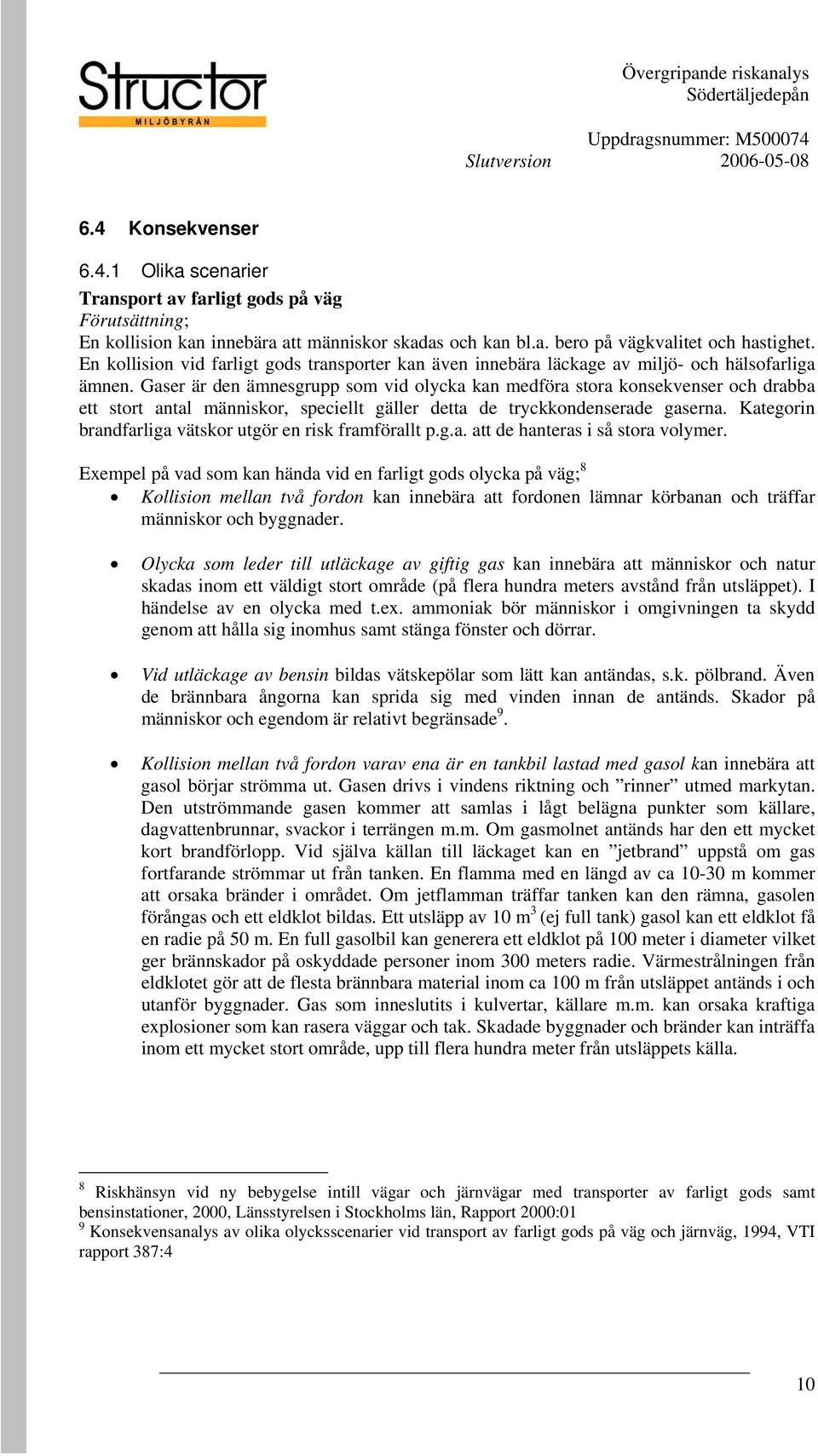 Gaser är den ämnesgrupp som vid olycka kan medföra stora konsekvenser och drabba ett stort antal människor, speciellt gäller detta de tryckkondenserade gaserna.