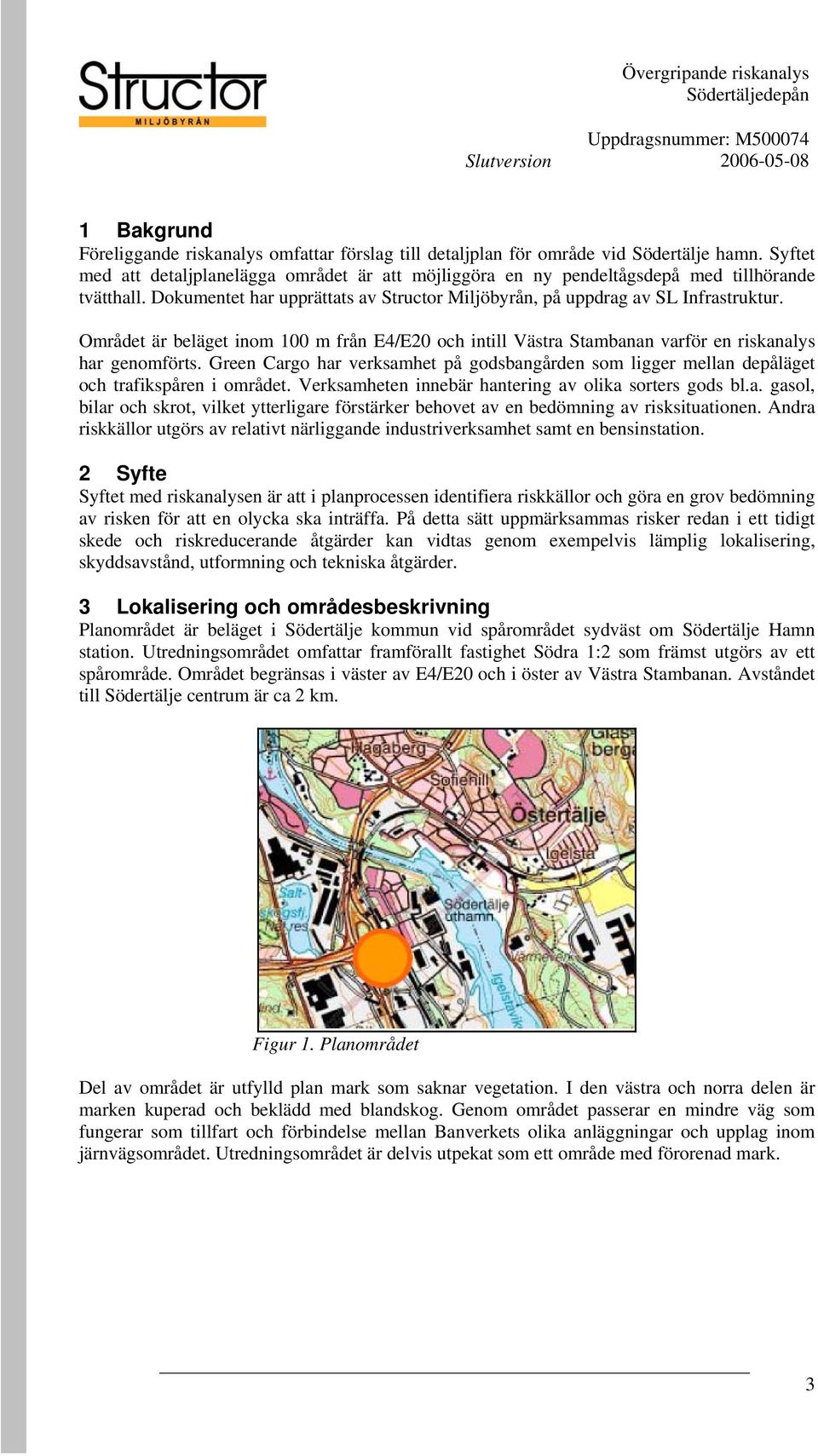 Området är beläget inom 100 m från E4/E20 och intill Västra Stambanan varför en riskanalys har genomförts.