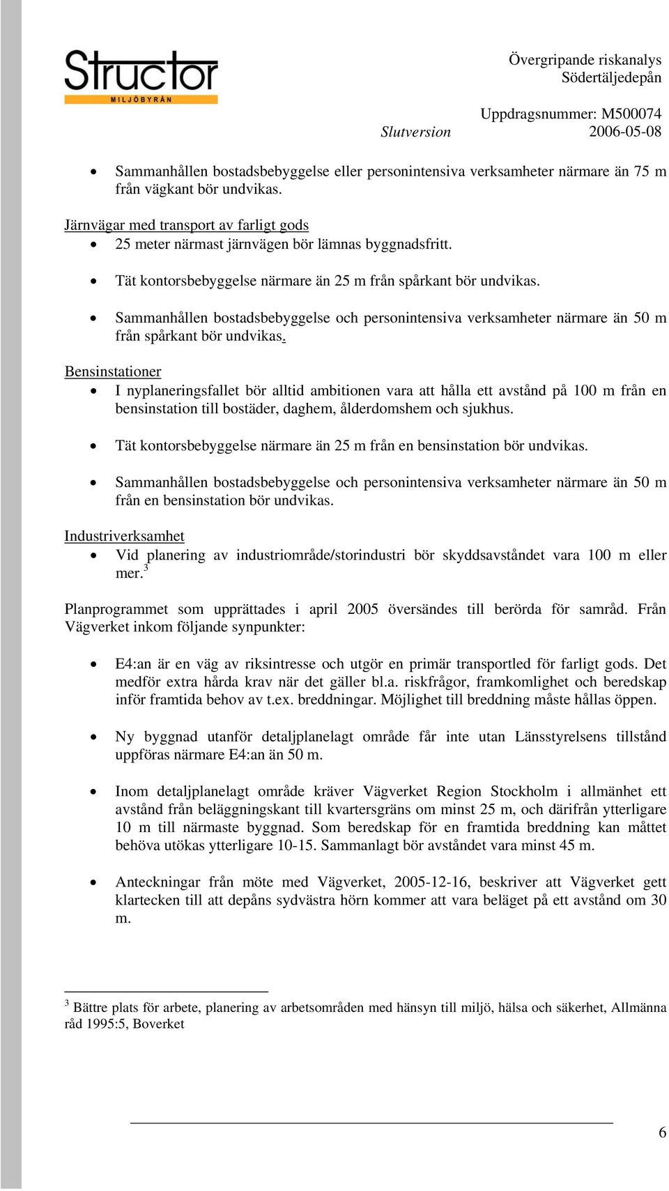 Sammanhållen bostadsbebyggelse och personintensiva verksamheter närmare än 50 m från spårkant bör undvikas.