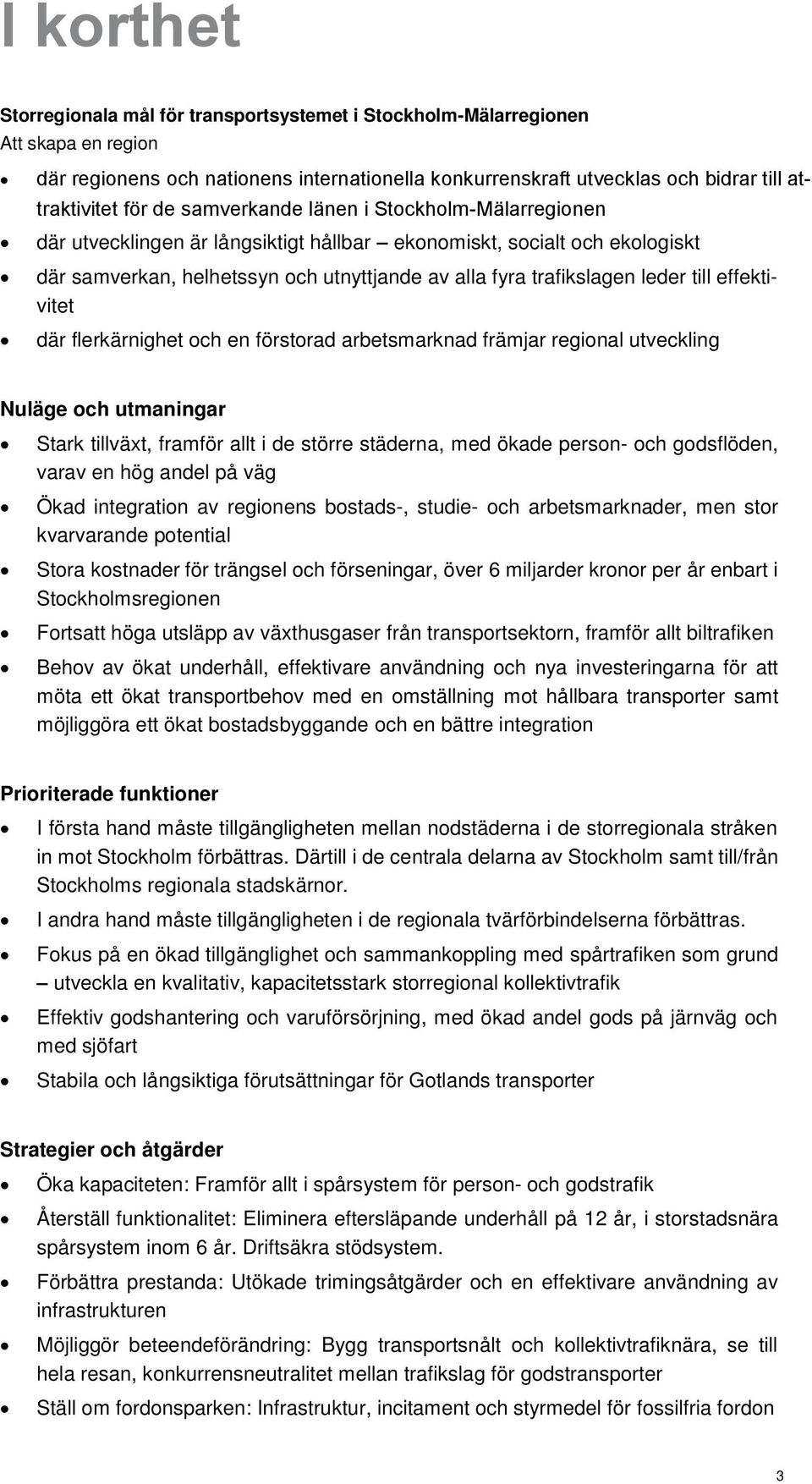 till effektivitet där flerkärnighet och en förstorad arbetsmarknad främjar regional utveckling Nuläge och utmaningar Stark tillväxt, framför allt i de större städerna, med ökade person- och