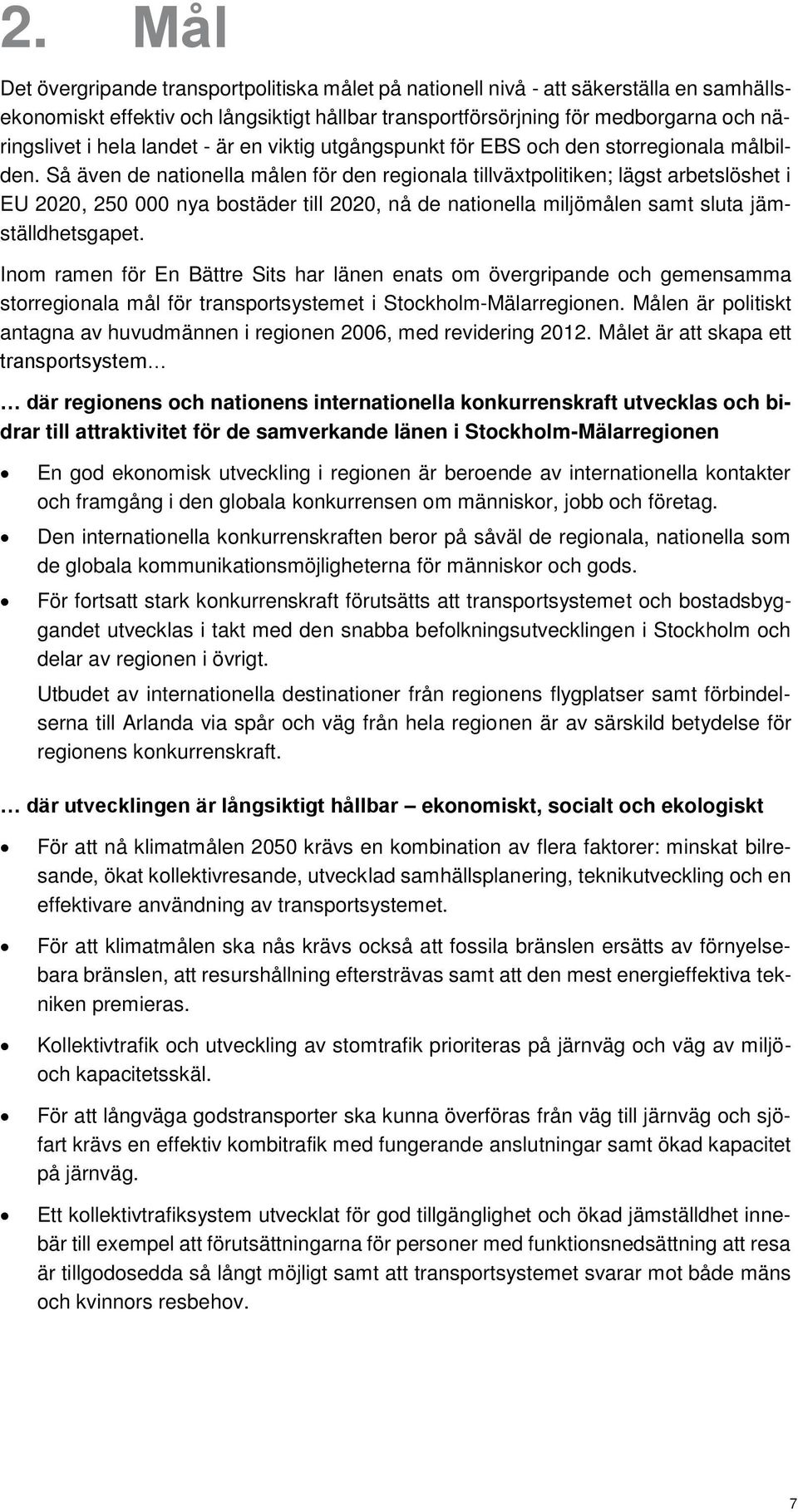 Så även de nationella målen för den regionala tillväxtpolitiken; lägst arbetslöshet i EU 2020, 250 000 nya bostäder till 2020, nå de nationella miljömålen samt sluta jämställdhetsgapet.