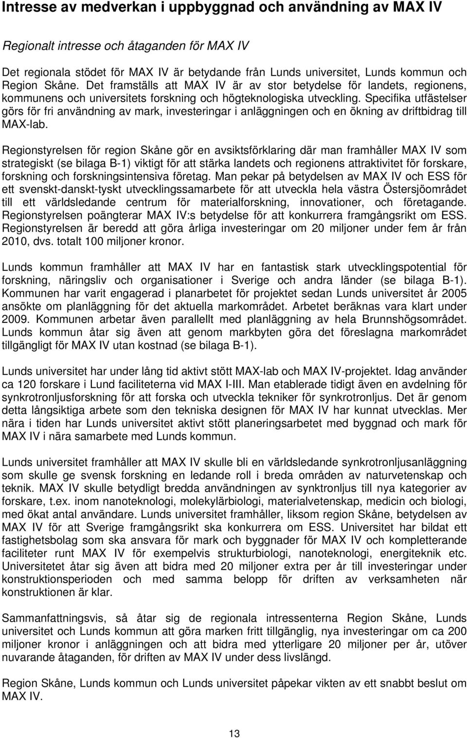 Specifika utfästelser görs för fri användning av mark, investeringar i anläggningen och en ökning av driftbidrag till MAX-lab.