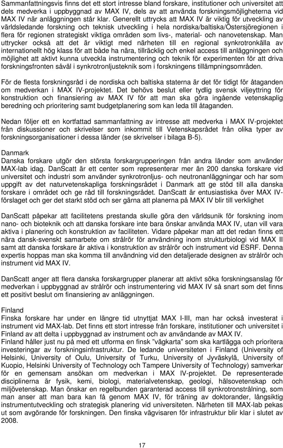 Generellt uttrycks att MAX IV är viktig för utveckling av världsledande forskning och teknisk utveckling i hela nordiska/baltiska/östersjöregionen i flera för regionen strategiskt viktiga områden som