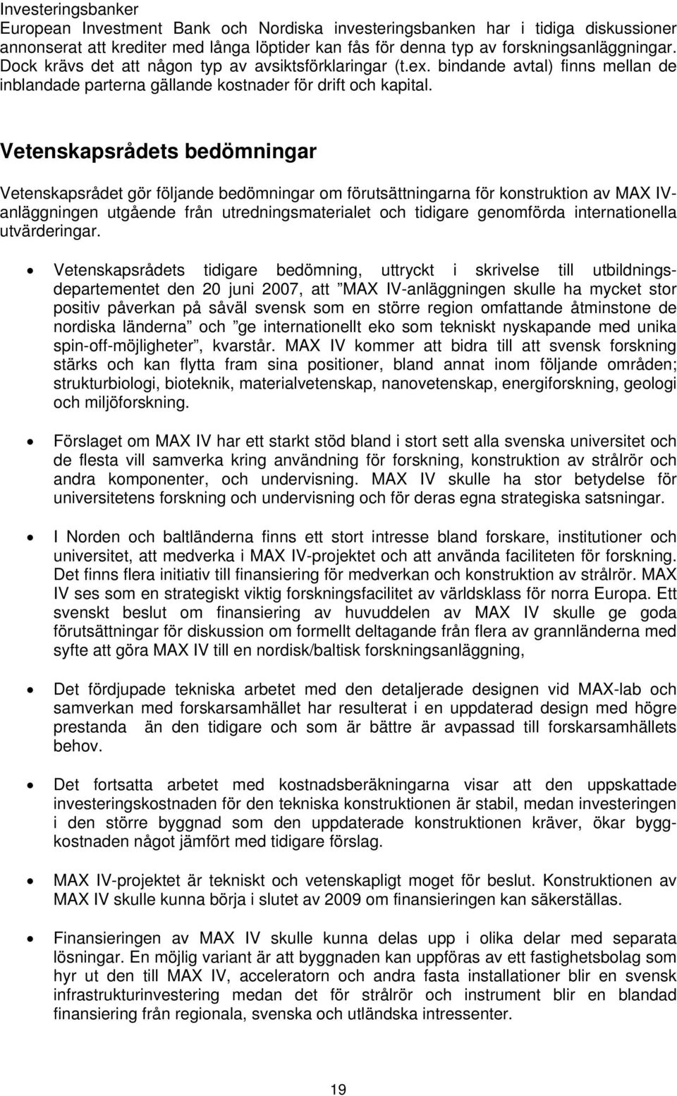 Vetenskapsrådets bedömningar Vetenskapsrådet gör följande bedömningar om förutsättningarna för konstruktion av MAX IVanläggningen utgående från utredningsmaterialet och tidigare genomförda