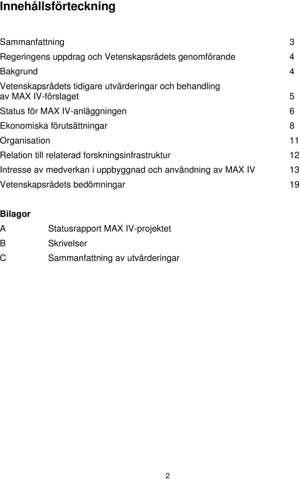 Organisation 11 Relation till relaterad forskningsinfrastruktur 12 Intresse av medverkan i uppbyggnad och användning av MAX