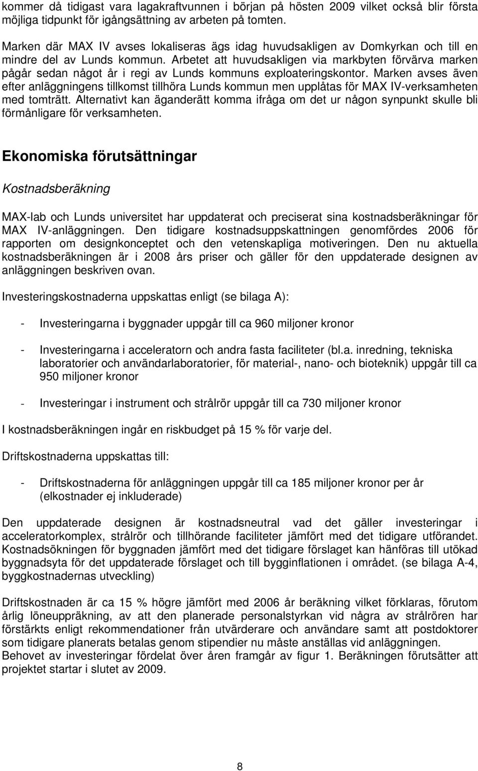 Arbetet att huvudsakligen via markbyten förvärva marken pågår sedan något år i regi av Lunds kommuns exploateringskontor.