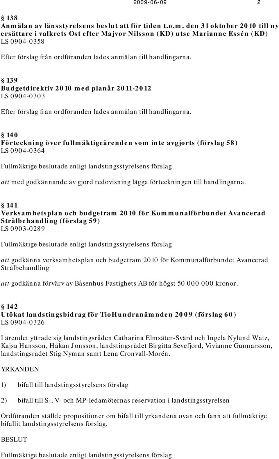 den 31 oktober 2010 till ny ersättare i valkrets Ost efter Majvor Nilsson (KD) utse Marianne Essén (KD) LS 0904-0358 Efter förslag från ordföranden lades anmälan till handlingarna.