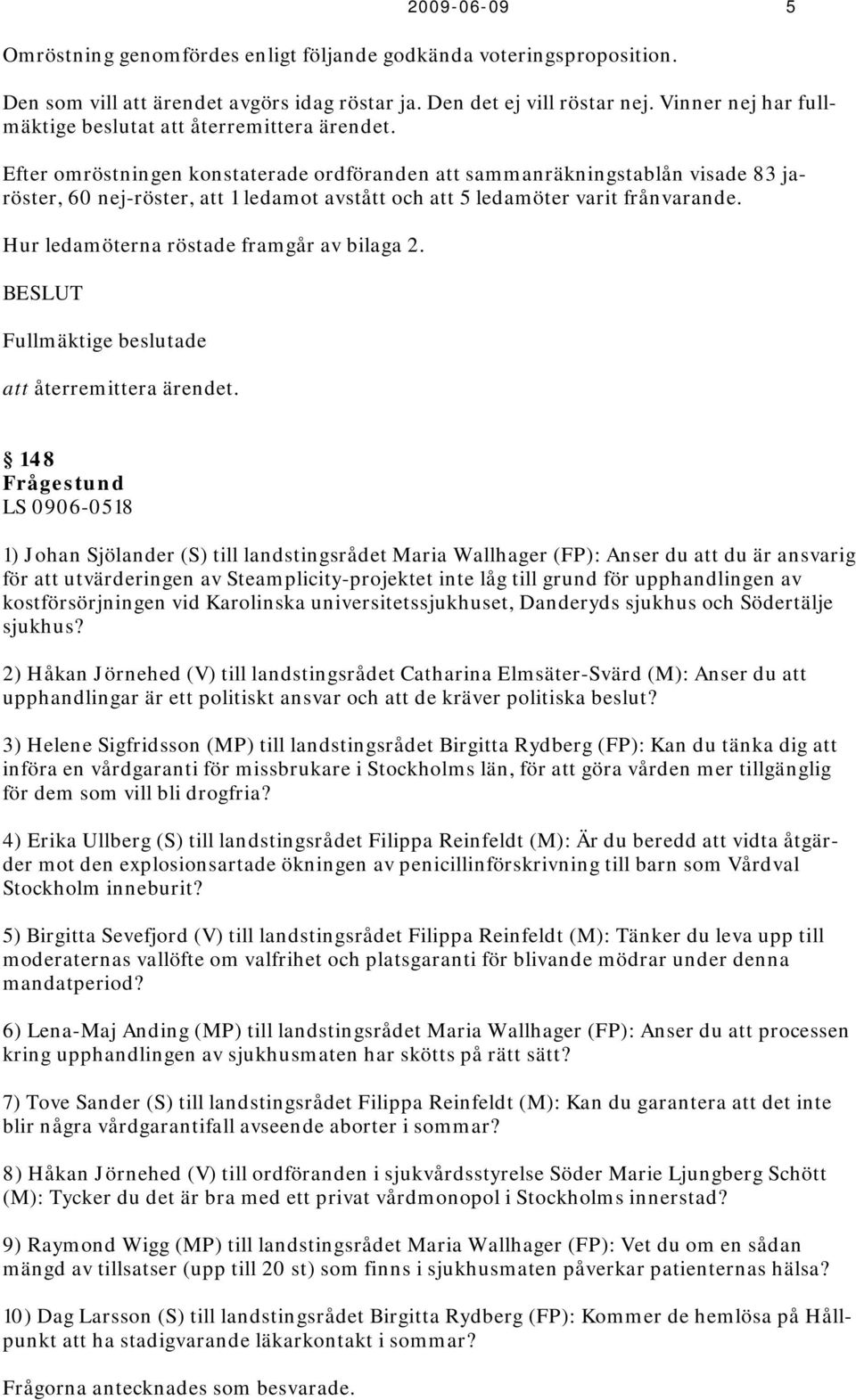 Efter omröstningen konstaterade ordföranden att sammanräkningstablån visade 83 jaröster, 60 nej-röster, att 1 ledamot avstått och att 5 ledamöter varit frånvarande.