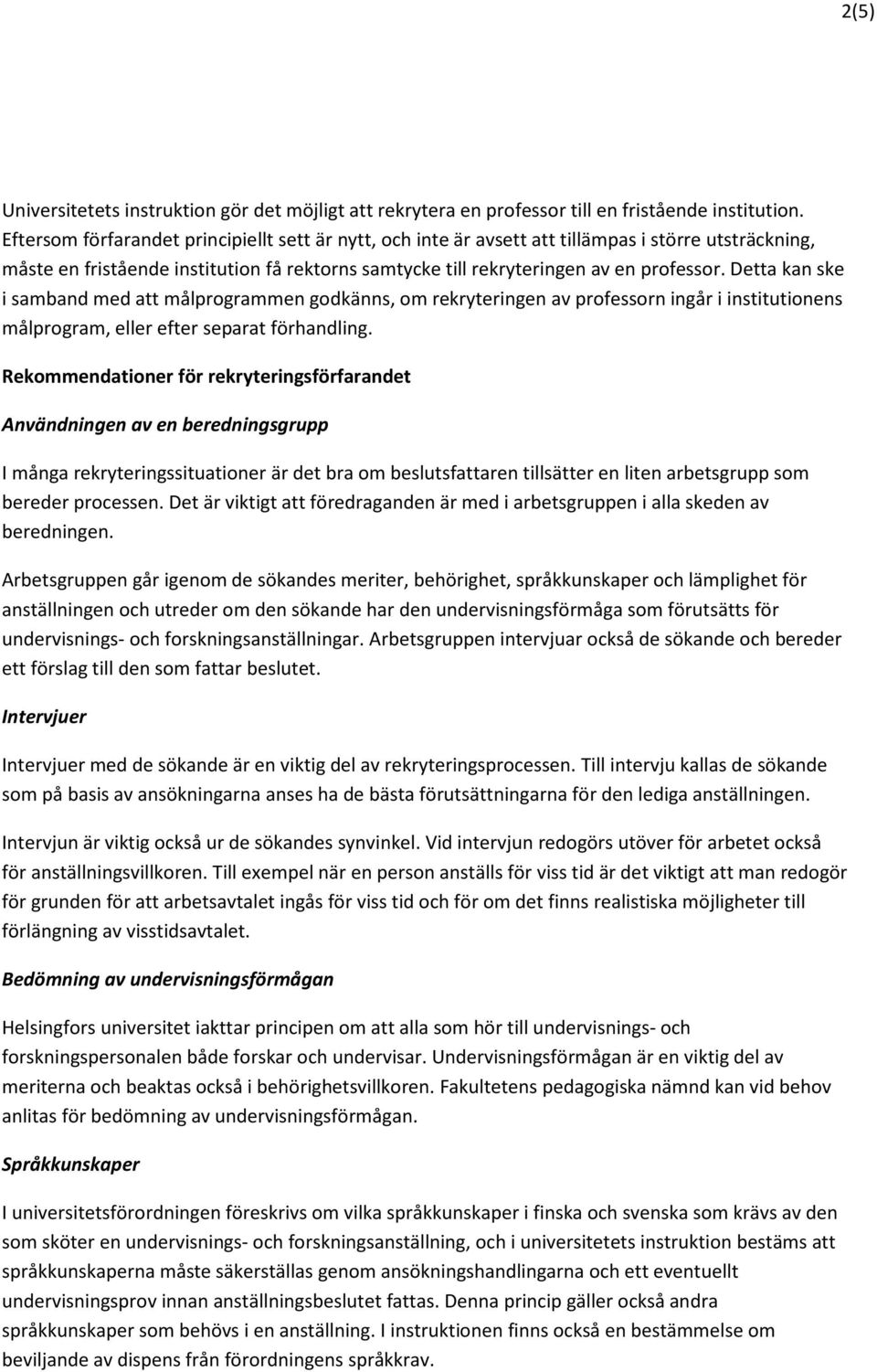 Detta kan ske i samband med att målprogrammen godkänns, om rekryteringen av professorn ingår i institutionens målprogram, eller efter separat förhandling.