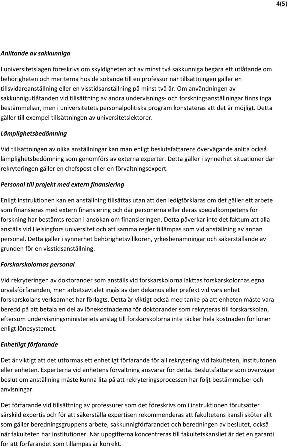 Om användningen av sakkunnigutlåtanden vid tillsättning av andra undervisnings- och forskningsanställningar finns inga bestämmelser, men i universitetets personalpolitiska program konstateras att det