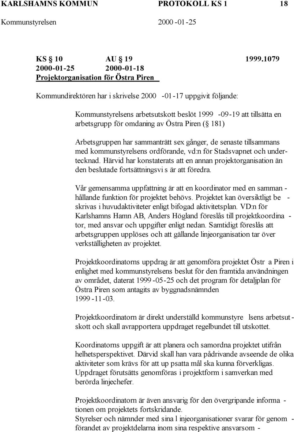 arbetsgrupp för omdaning av Östra Piren ( 181) Arbetsgruppen har sammanträtt sex gånger, de senaste tillsammans med kommunstyrelsens ordförande, vd:n för Stadsvapnet och undertecknad.