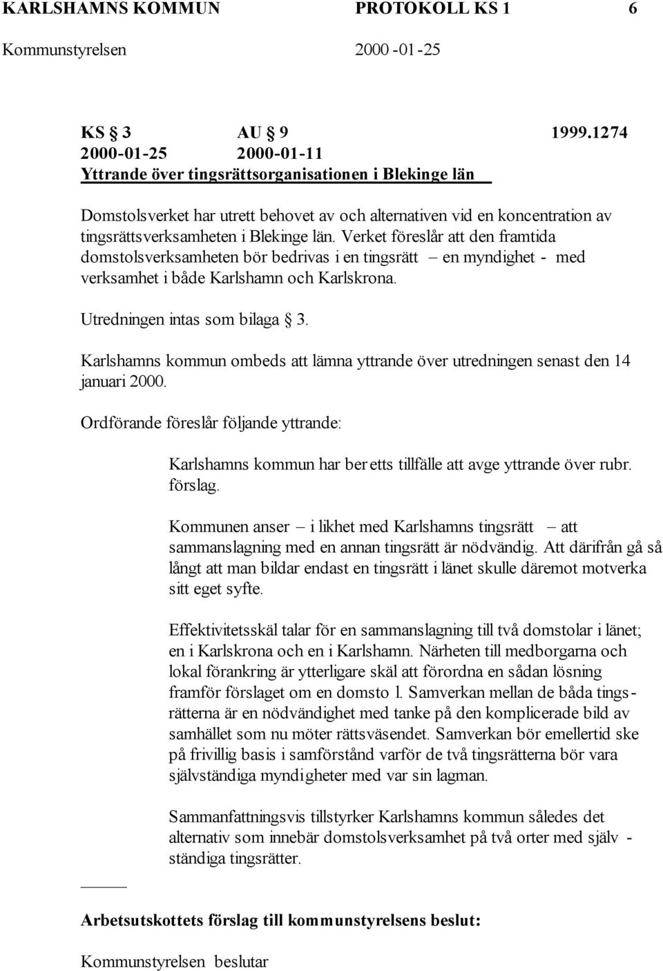 Verket föreslår att den framtida domstolsverksamheten bör bedrivas i en tingsrätt en myndighet - med verksamhet i både Karlshamn och Karlskrona. Utredningen intas som bilaga 3.