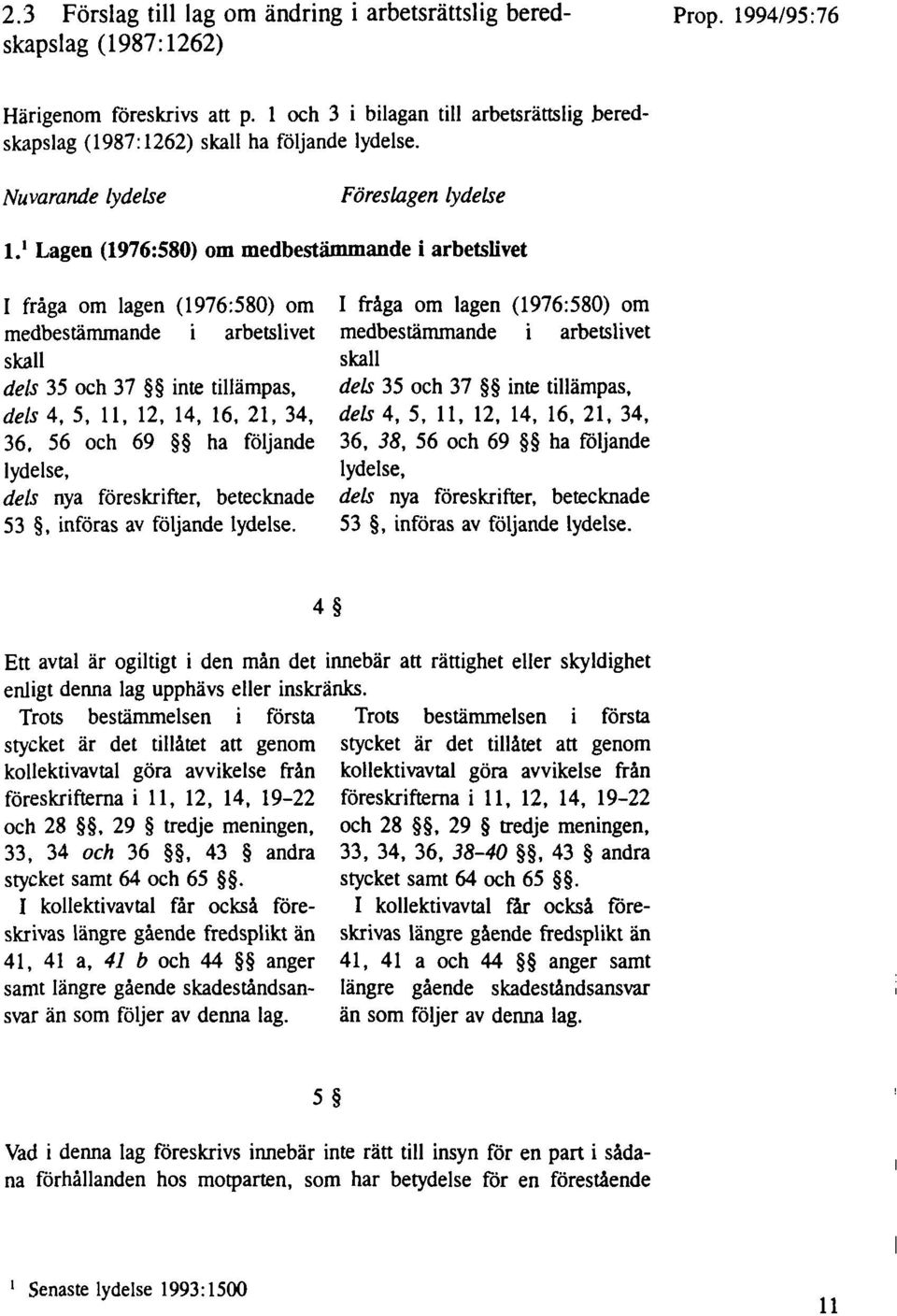 Nuvarande lydelse Föreslagen lydelse l" Lagen (1976:580) om medbestämmande i arbetslivet I fråga om lagen (1976:580) om I fråga om lagen (1976:580) om medbestämmande arbetslivet medbestämmande