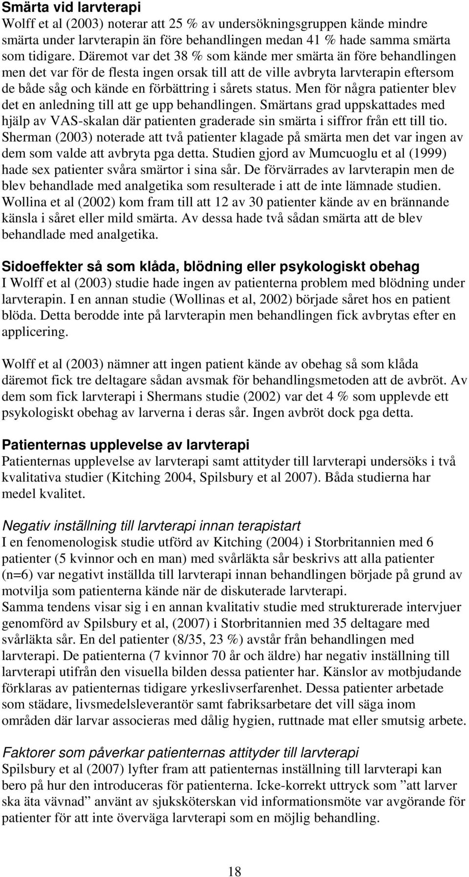 status. Men för några patienter blev det en anledning till att ge upp behandlingen. Smärtans grad uppskattades med hjälp av VAS-skalan där patienten graderade sin smärta i siffror från ett till tio.