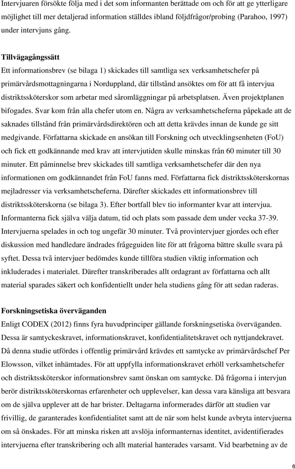 Tillvägagångssätt Ett informationsbrev (se bilaga 1) skickades till samtliga sex verksamhetschefer på primärvårdsmottagningarna i Norduppland, där tillstånd ansöktes om för att få intervjua