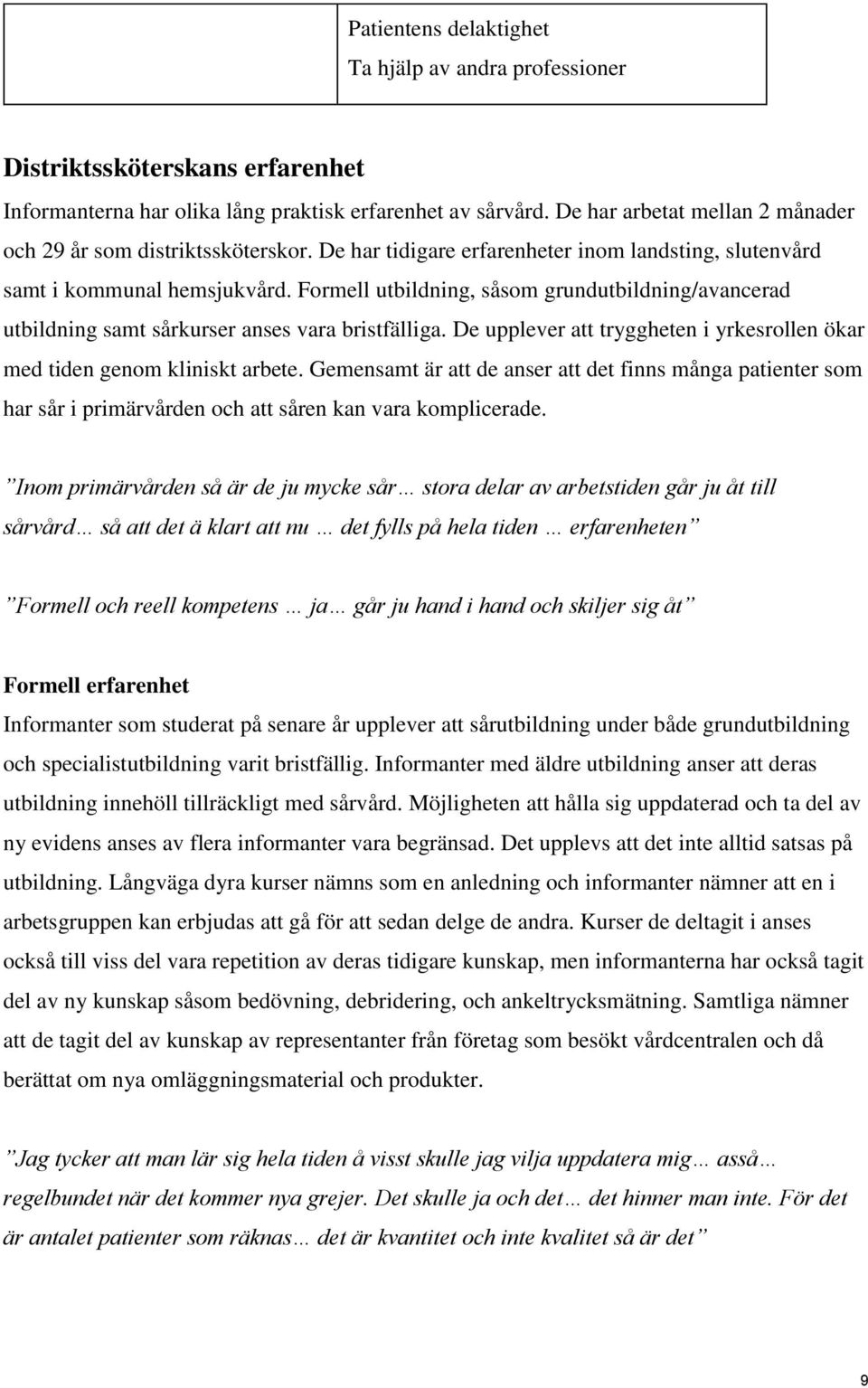 Formell utbildning, såsom grundutbildning/avancerad utbildning samt sårkurser anses vara bristfälliga. De upplever att tryggheten i yrkesrollen ökar med tiden genom kliniskt arbete.