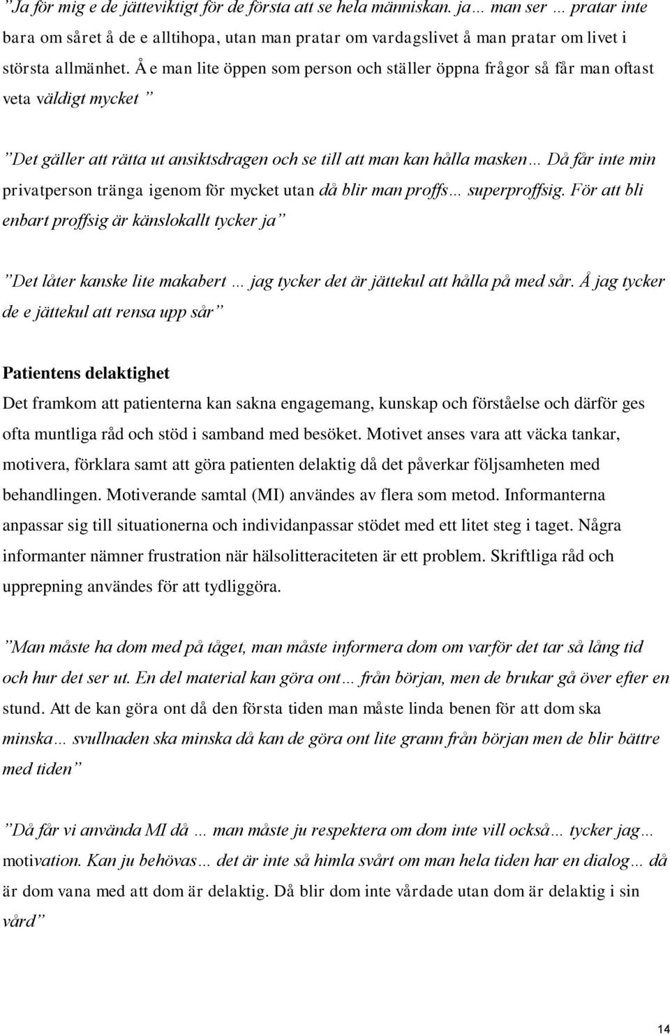 tränga igenom för mycket utan då blir man proffs superproffsig. För att bli enbart proffsig är känslokallt tycker ja Det låter kanske lite makabert jag tycker det är jättekul att hålla på med sår.