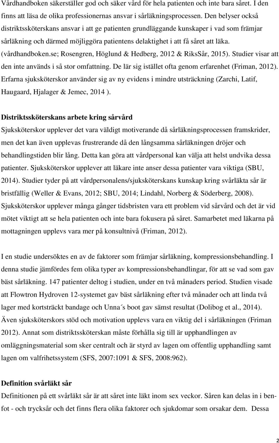 (vårdhandboken.se; Rosengren, Höglund & Hedberg, 2012 & RiksSår, 2015). Studier visar att den inte används i så stor omfattning. De lär sig istället ofta genom erfarenhet (Friman, 2012).