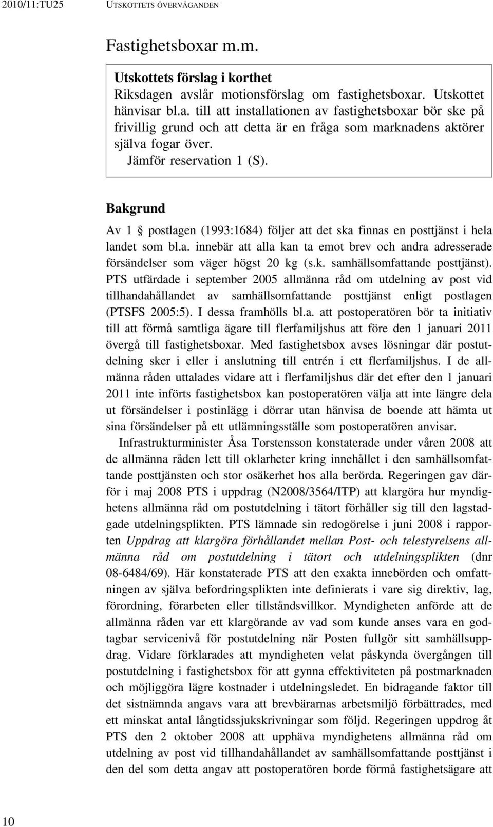 k. samhällsomfattande posttjänst). PTS utfärdade i september 2005 allmänna råd om utdelning av post vid tillhandahållandet av samhällsomfattande posttjänst enligt postlagen (PTSFS 2005:5).