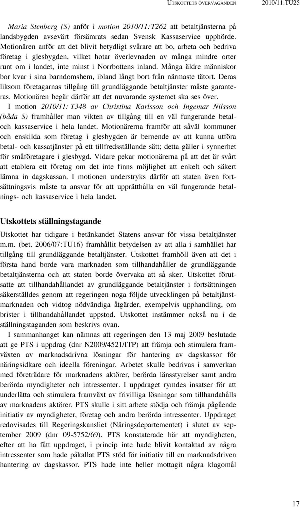 Många äldre människor bor kvar i sina barndomshem, ibland långt bort från närmaste tätort. Deras liksom företagarnas tillgång till grundläggande betaltjänster måste garanteras.