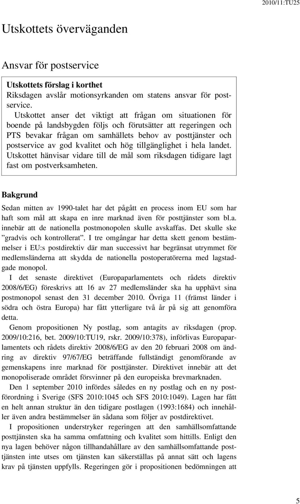 kvalitet och hög tillgänglighet i hela landet. Utskottet hänvisar vidare till de mål som riksdagen tidigare lagt fast om postverksamheten.