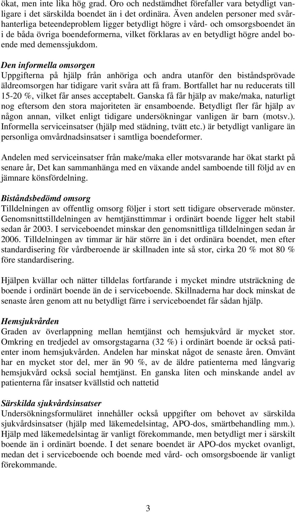 demenssjukdom. Den informella omsorgen Uppgifterna på hjälp från anhöriga och andra utanför den biståndsprövade äldreomsorgen har tidigare varit svåra att få fram.