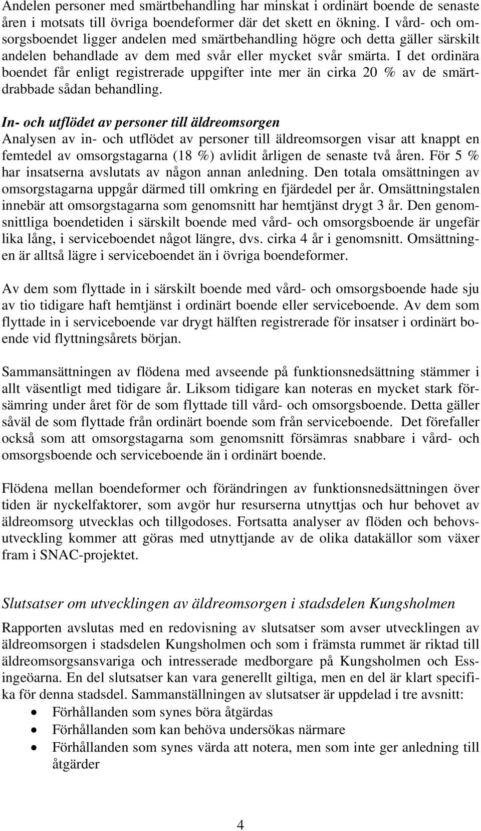 I det ordinära boendet får enligt registrerade uppgifter inte mer än cirka 2 % av de smärtdrabbade sådan behandling.