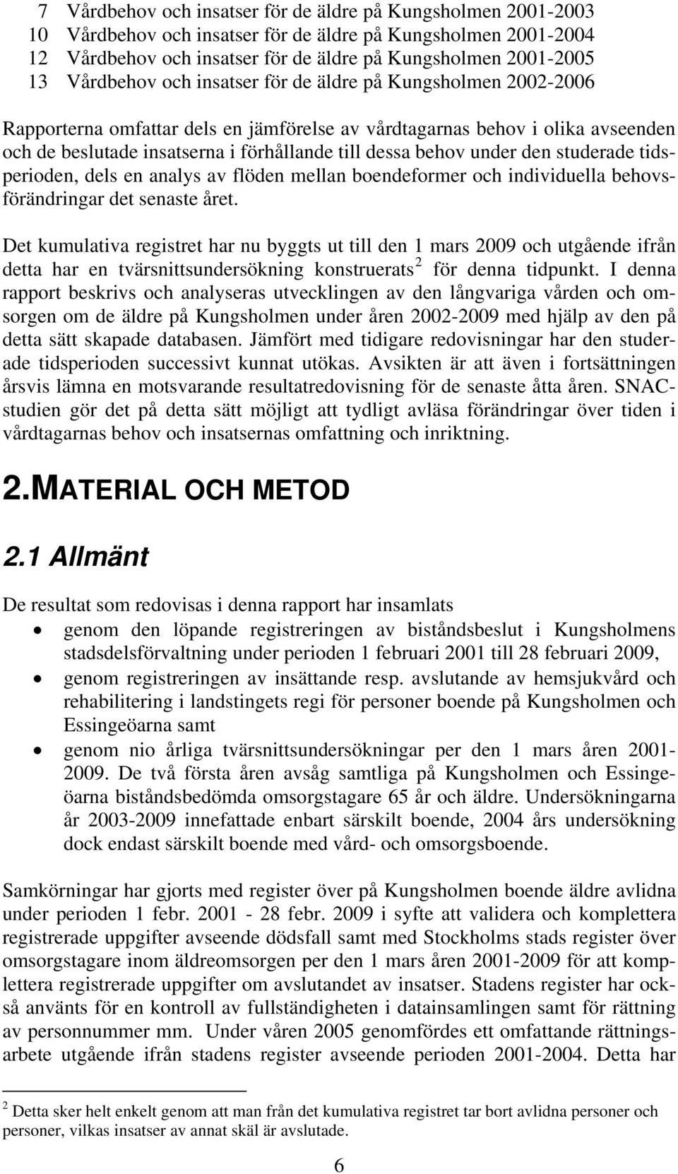 dels en analys av flöden mellan boendeformer och individuella behovsförändringar det senaste året.