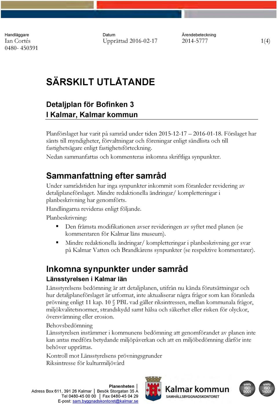 Nedan sammanfattas och kommenteras inkomna skriftliga synpunkter. Sammanfattning efter samråd Under samrådstiden har inga synpunkter inkommit som föranleder revidering av detaljplaneförslaget.