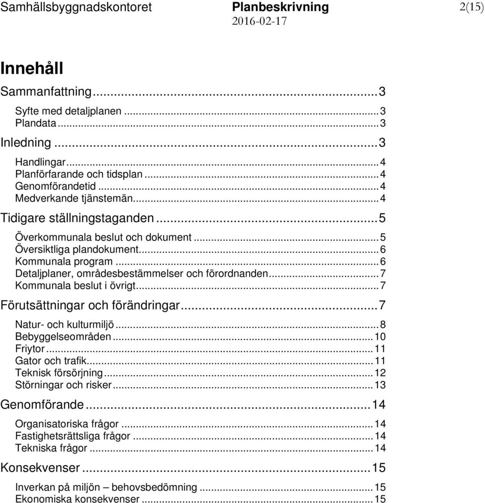 .. 7 Kommunala beslut i övrigt... 7 Förutsättningar och förändringar... 7 Natur- och kulturmiljö... 8 Bebyggelseområden... 10 Friytor... 11 Gator och trafik... 11 Teknisk försörjning.