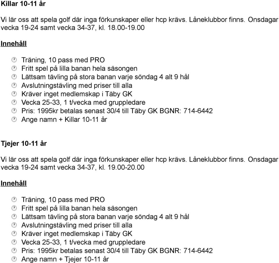 00 Ange namn + Killar 10-11 år Tjejer 10-11 år Vi lär oss att spela golf där inga