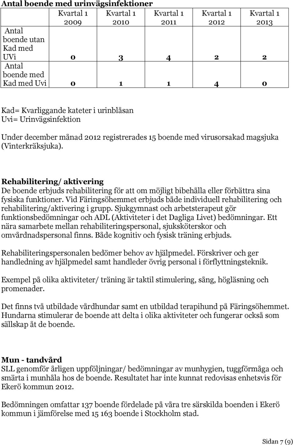 Rehabilitering/ aktivering De boende erbjuds rehabilitering för att om möjligt bibehålla eller förbättra sina fysiska funktioner.