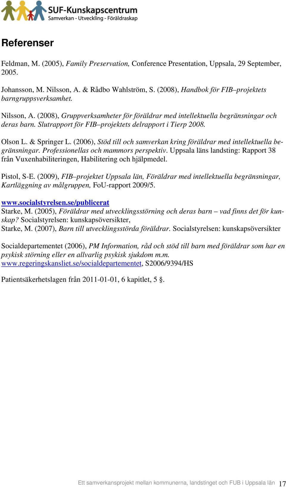 Slutrapport för FIB projektets delrapport i Tierp 2008. Olson L. & Springer L. (2006), Stöd till och samverkan kring föräldrar med intellektuella begränsningar. Professionellas och mammors perspektiv.