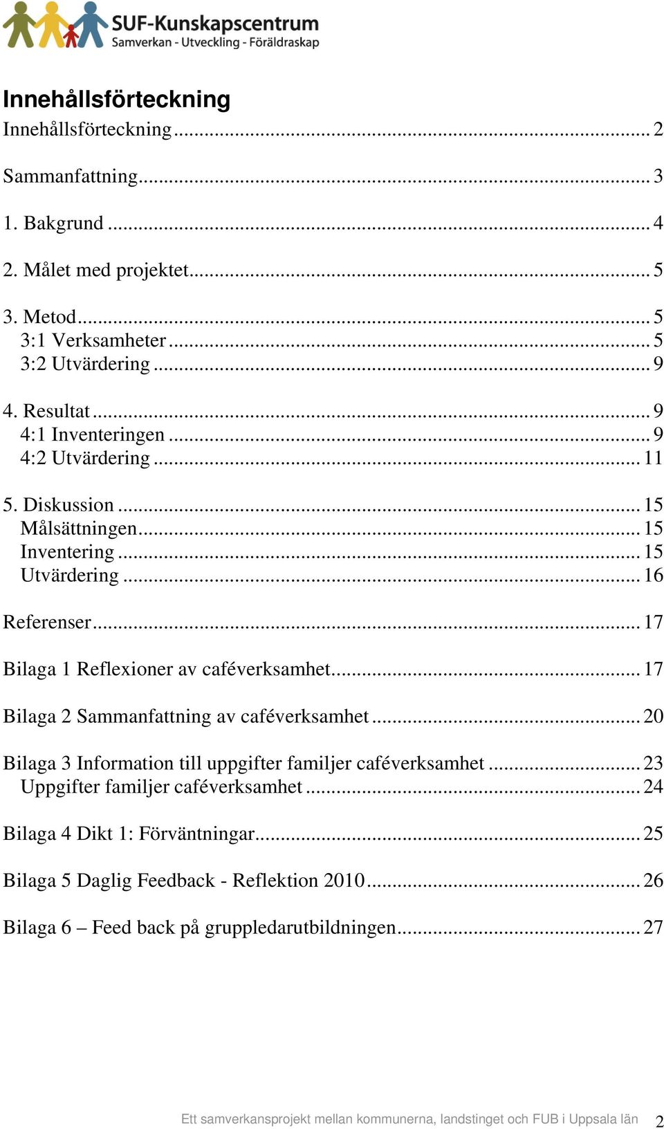 .. 17 Bilaga 2 Sammanfattning av caféverksamhet... 20 Bilaga 3 Information till uppgifter familjer caféverksamhet... 23 Uppgifter familjer caféverksamhet.