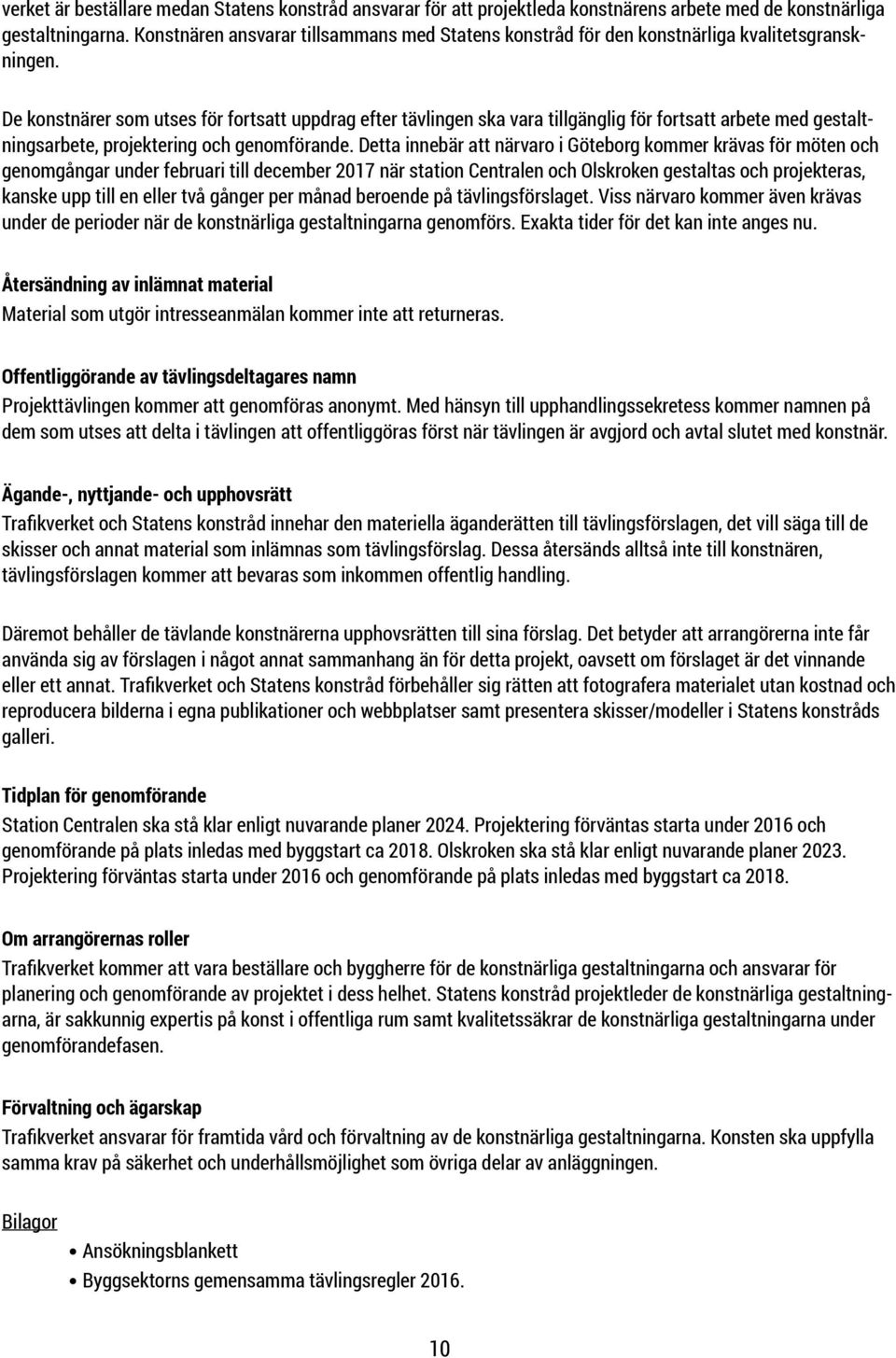 De konstnärer som utses för fortsatt uppdrag efter tävlingen ska vara tillgänglig för fortsatt arbete med gestaltningsarbete, projektering och genomförande.