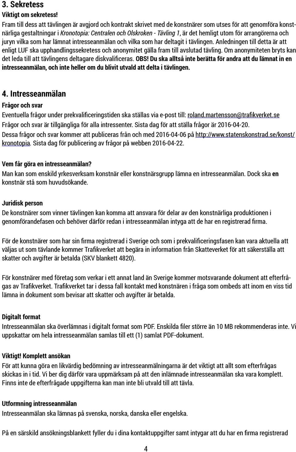 utom för arrangörerna och juryn vilka som har lämnat intresseanmälan och vilka som har deltagit i tävlingen.