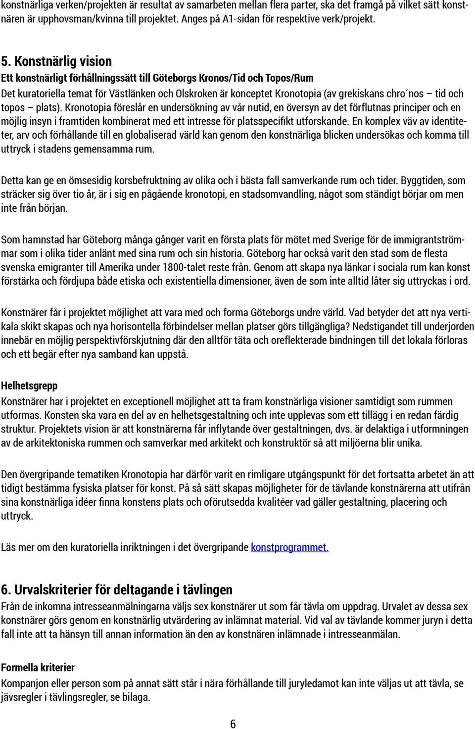 Konstnärlig vision Ett konstnärligt förhållningssätt till Göteborgs Kronos/Tid och Topos/Rum Det kuratoriella temat för Västlänken och Olskroken är konceptet Kronotopia (av grekiskans chro nos tid