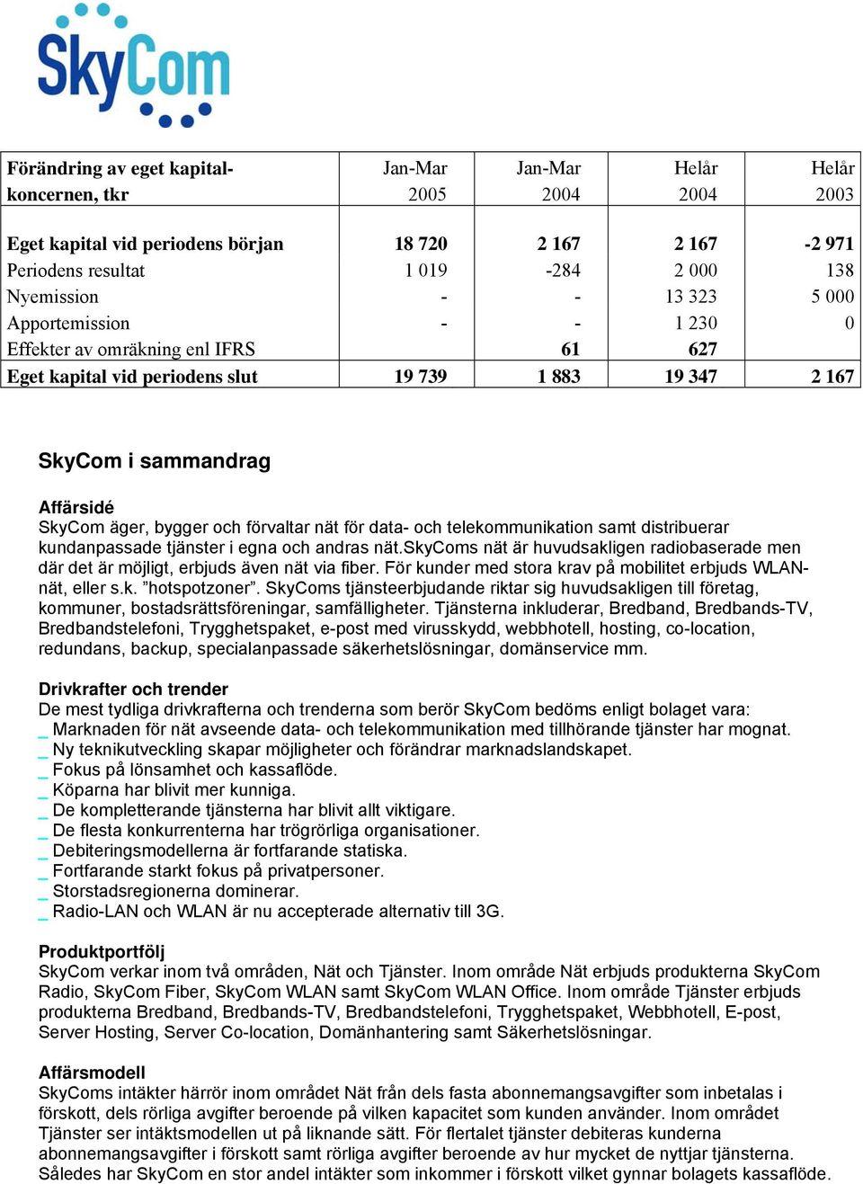 förvaltar nät för data- och telekommunikation samt distribuerar kundanpassade tjänster i egna och andras nät.