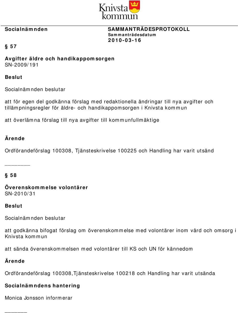 har varit utsänd _ 58 Överenskommelse volontärer SN-2010/31 att godkänna bifogat förslag om överenskommelse med volontärer inom vård och omsorg i Knivsta kommun att