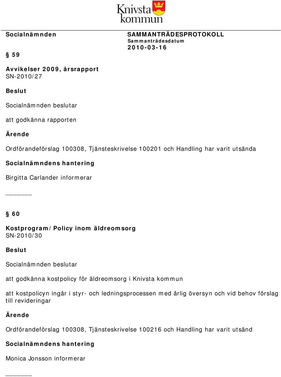 kostpolicy för äldreomsorg i Knivsta kommun att kostpolicyn ingår i styr- och ledningsprocessen med årlig översyn och vid