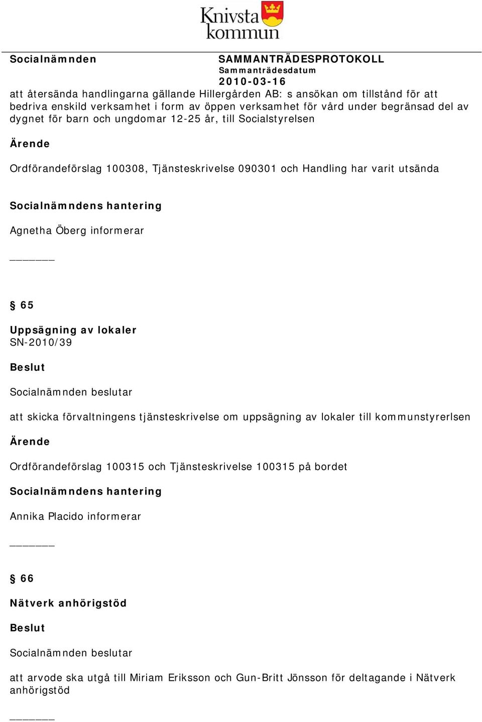 65 Uppsägning av lokaler SN-2010/39 att skicka förvaltningens tjänsteskrivelse om uppsägning av lokaler till kommunstyrerlsen Ordförandeförslag 100315 och