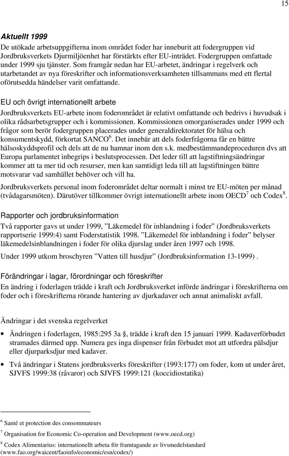 Som framgår nedan har EU-arbetet, ändringar i regelverk och utarbetandet av nya föreskrifter och informationsverksamheten tillsammans med ett flertal oförutsedda händelser varit omfattande.